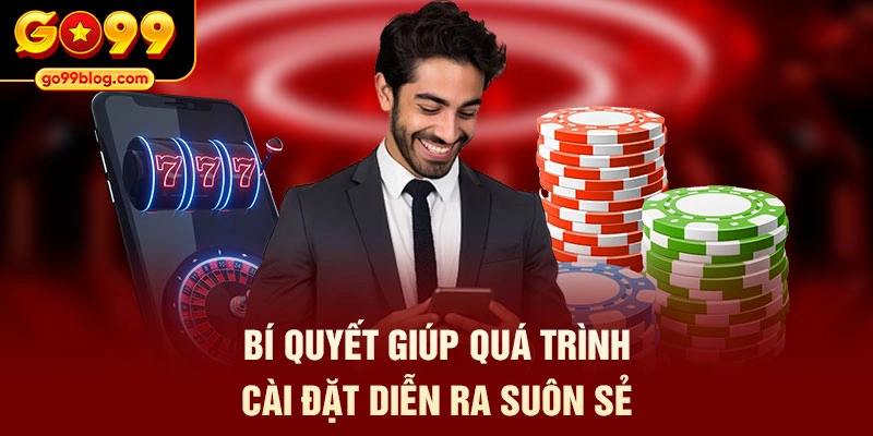 Bí quyết giúp quá trình cài đặt diễn ra suôn sẻ