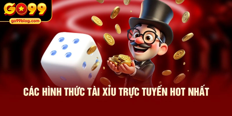 Các hình thức tài xỉu trực tuyến hot nhất