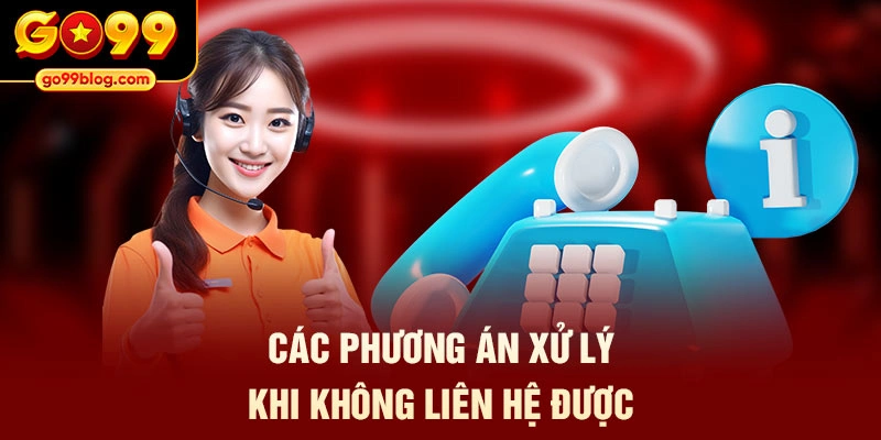 Các phương án xử lý khi không liên hệ được