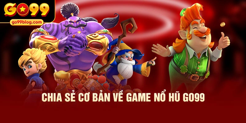 Chia sẻ cơ bản về game nổ hũ GO99