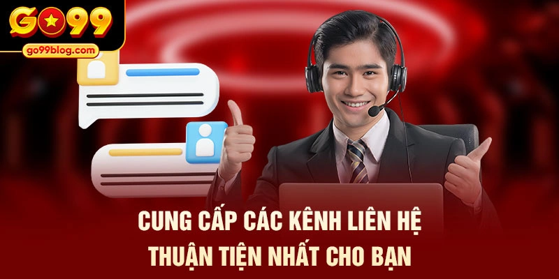 Cung cấp các kênh liên hệ thuận tiện nhất cho bạn
