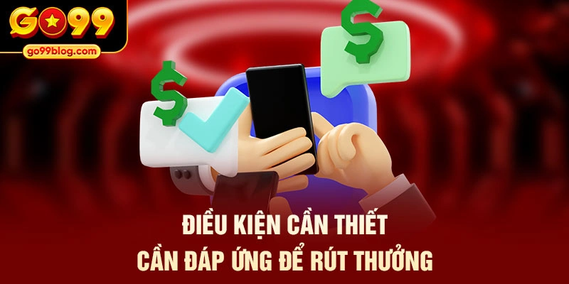 Điều kiện cần thiết cần đáp ứng để rút thưởng