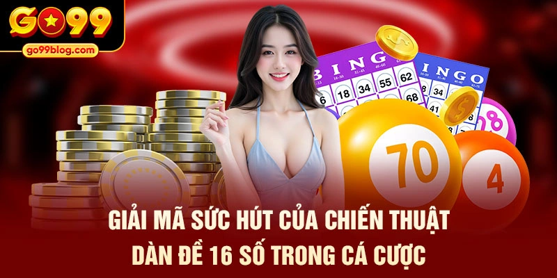 Giải mã sức hút của chiến thuật dàn đề 16 số trong cá cược
