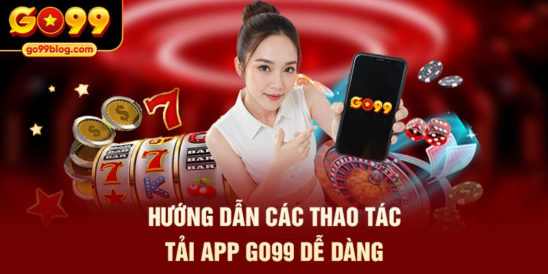Hướng dẫn các thao tác tải app GO99 dễ dàng
