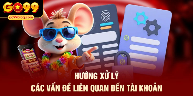 Hướng xử lý các vấn đề liên quan đến tài khoản