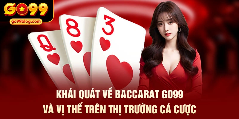 Khái quát về baccarat GO99 và vị thế trên thị trường cá cược