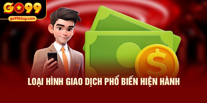 Loại hình giao dịch phổ biến hiện hành
