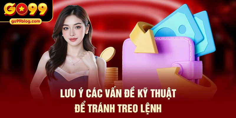 Lưu ý các vấn đề kỹ thuật để tránh treo lệnh