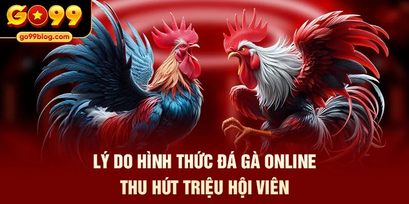 Lý do hình thức đá gà online thu hút triệu hội viên