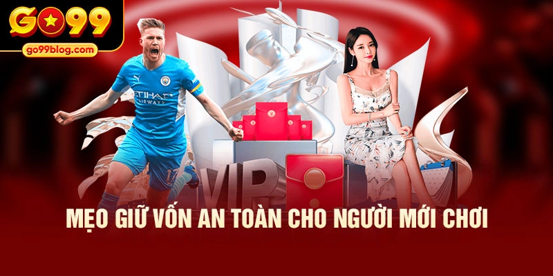 Mẹo giữ vốn an toàn cho người mới chơi