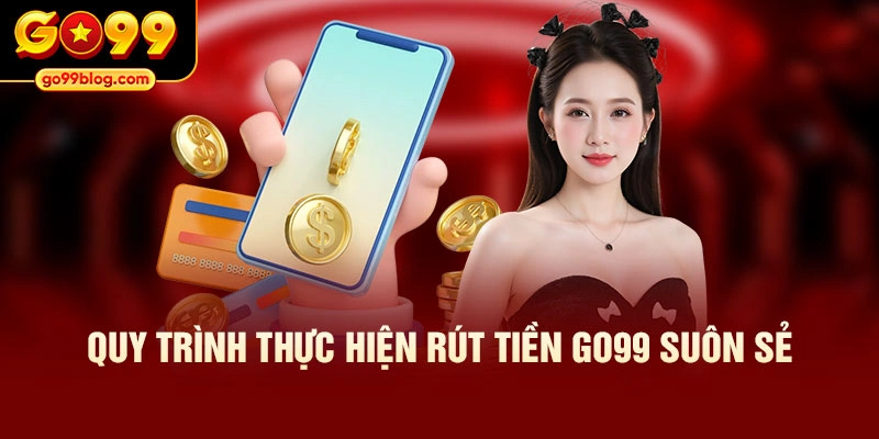 Quy trình thực hiện rút tiền GO99 suôn sẻ