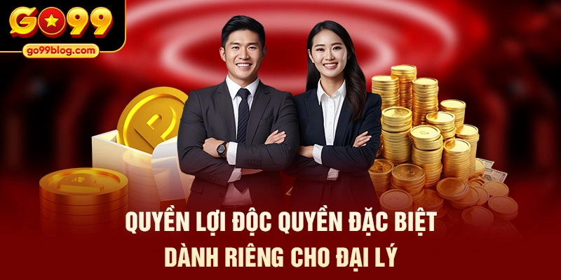 Quyền lợi độc quyền đặc biệt dành riêng cho đại lý
