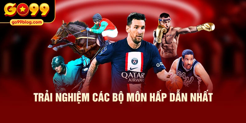 Trải nghiệm các bộ môn hấp dẫn nhất