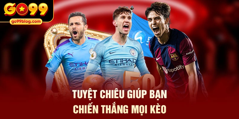 Tuyệt chiêu giúp bạn chiến thắng mọi kèo