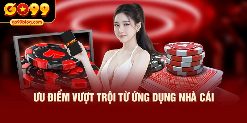 Ưu điểm vượt trội từ ứng dụng nhà cái