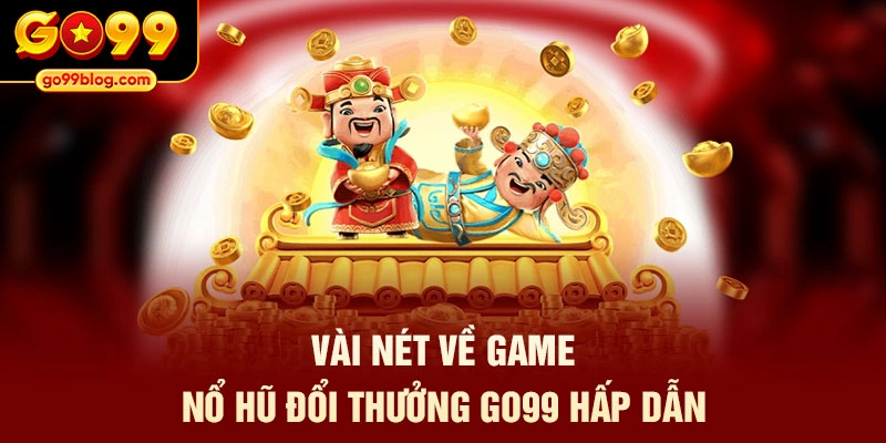 Vài nét về game nổ hũ đổi thưởng GO99 hấp dẫn