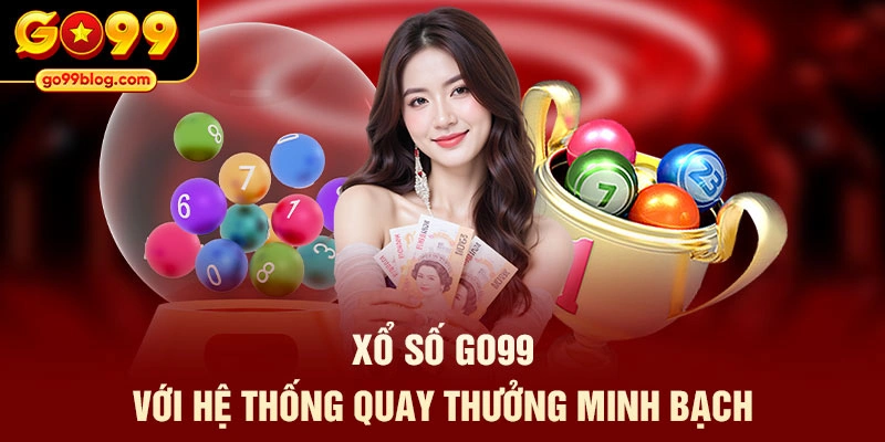 Xổ số GO99 với hệ thống quay thưởng minh bạch