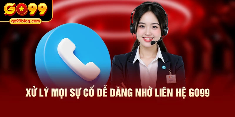 Xử lý mọi sự cố dễ dàng nhờ liên hệ GO99