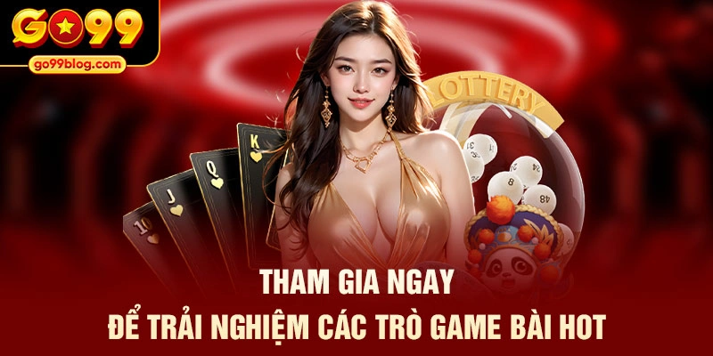 Tham gia ngay để trải nghiệm các trò game bài hot