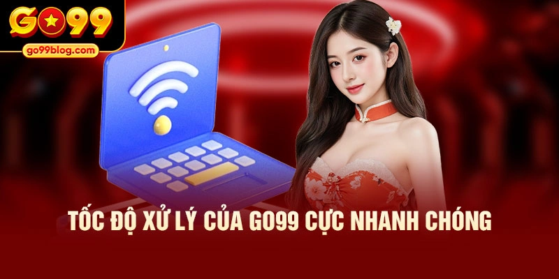 Tốc độ xử lý của GO99 cực nhanh chóng
